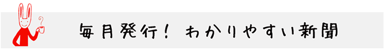 毎月発行！わかりやすい新聞